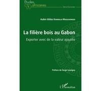La filière bois au Gabon Exporter avec de la valeur ajoutée - Aubin Gildas Kombila-Mouloungui - L'harmattan - broché - Etude