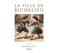 La Fille de Richelieu - Comédie de capes et d'épées - Franck Leplus - Hello - broché - Théâtre