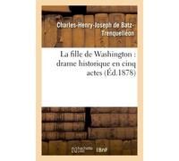 La fille de Washington : drame historique en cinq actes - Charles-Henry-Joseph Batz-Trenquelléon - Hachette Bnf - broché - Livre