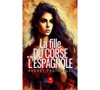 La fille du corse et de l'espagnole - Audrey Pastorelli - Le Lys Bleu - broché - Roman