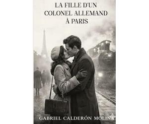 LA FILLE D'UN COLONEL ALLEMAND À PARIS: Un amour né à Paris mais qui a pris fin à cause de la guerre