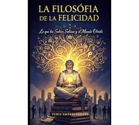 La Filosofía de la Felicidad: Lo que los Sabios Sabían y el Mundo Olvidó