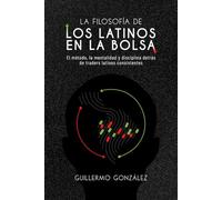 La Filosofía de los Latinos en la Bolsa: Mentalidad, disciplina y método para operar los mercados con criterio y consistencia