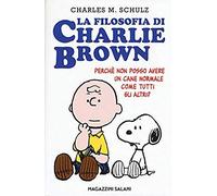 La Filosofia Di Charlie Brown. Perché Non Posso Avere Un Cane Normale Come Tutti Gli Altri?