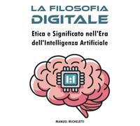 La Filosofia Digitale: Etica e Significato nell'Era dell'Intelligenza Artificiale
