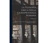 La Filosofia Greca Nella Giurisprudenza Romana: Prolusione A Un Corso Libero D'istituzioni Di Diritto Romano Nell'università Di Parma ...