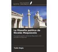 La filosofía política de Nicolás Maquiavelo: El programa político de Nicolás Maquiavelo en El príncipe y los Discursos