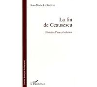 La fin de Ceaucescu. Histoire d'une révolution