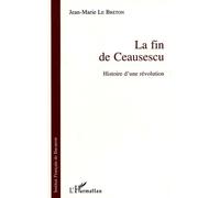 La fin de Ceausescu - Histoire d'une révolution - Jean-Marie Le Breton - L'harmattan - Livre