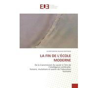 LA FIN DE L’ÉCOLE MODERNE: De la transmission du savoir à l’ère de l’intelligence artificielle:histoire, mutations et avenir de l’éducation humaine