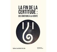 La fin de la certitude : Des émotions à la vérité