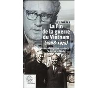 La Fin de la guerre du Vietnam (1968 1975): Washington Hanoi Saigon Paris