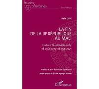 La fin de la IIIe République au Mali Eric M. Ngango Youmbi (Avant-propos), Balla Cissé (Auteur), Jean Du Bois de Gaudusson (Préface)