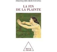 François Roustang – La Fin de la plainte – Odile Jacob – broché