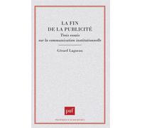 La fin de la publicité. Trois essais sur la communication institutionnelle Trois essais sur communication institutionnelle - Gérard Lagneau - Puf - broché - Etude