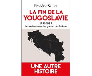 La fin de la Yougoslavie Les vraies causes des guerres des Balkans - Frédéric Saillot - Du Toucan Eds - broché - Essai