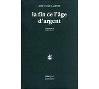 La fin de l'âge d'argent José Angel Valente (Auteur), Jacques Ancet (Traduction)