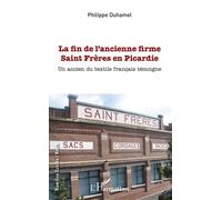 La fin de l'ancienne firme Saint Frères en Picardie Un ancien du textile français témoigne - Philippe Duhamel - L'harmattan - broché - Témoignage