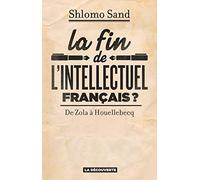 La fin de l'intellectuel français ?: De Zola à Houellebecq