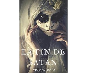 La fin de Satan: Un poème épique et religieux en vers de Victor Hugo (texte intégral)