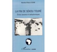 La fin de Sékou Touré Echos sonores et radiophoniques - Mandiouf Mauro Sidibe - L'harmattan - broché - Essai