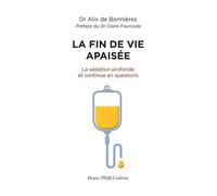 La fin de vie apaisée La sédation profonde et continue en questions - Alix DE BONNIERES - Tequi - broché - Guide