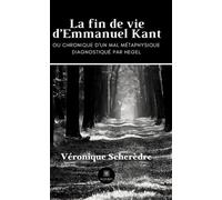 La fin de vie d'Emmanuel Kant Ou chronique d'un mal métaphysique - Véronique Scherèdre - Le Lys Bleu - broché - Essai