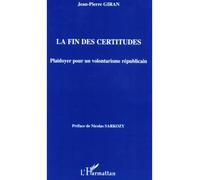 La fin des certitudes Plaidoyer pour un volontarisme républicain - Nicolas Sarokozy - L'harmattan - broché - Essai