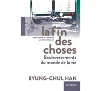 La Fin des choses Bouleversements du monde de la vie - Byung-Chul Han - Actes sud - broché - Essai