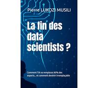 La fin des data scientists ?: Comment l’IA va remplacer 80% des experts… et comment devenir irremplaçable