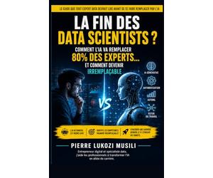 La fin des data scientists ?: Comment l’IA va remplacer 80% des experts… et comment devenir irremplaçable