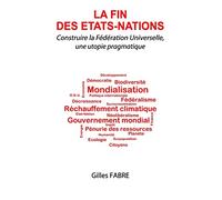 La fin des Etats-Nations: Construire la Fédération Universelle, une utopie pragmatique