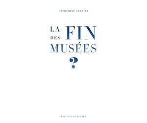 La fin des musées ? - Catherine Grenier - Du Regard Eds - broché - Essai