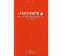 La fin des notables Pour une reconquête de la démocratie par les citoyens - Antoine Tillie - L'harmattan - broché - Essai