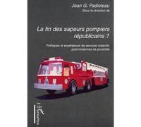 La Fin Des Sapeurs-Pompiers Républicains ? - Politiques Et Expériences De Services Collectifs Post-Modernes De Proximité