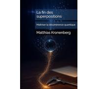 La fin des superpositions: Maîtriser la décohérence quantique