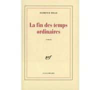 Florence Delay – La Fin des temps ordinaires – Broché – Gallimard