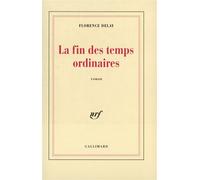 La Fin des temps ordinaires - Florence Delay - Gallimard - broché - Livre