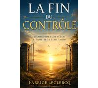 La fin du contrôle: Lâcher prise, faire sa part et remettre le reste à dieu