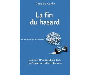 La fin du hasard: Comment l'IA, en prédisant tout, tue l'imprévu et la liberté humaine.