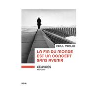La fin du monde est un concept sans avenir Œuvres (1957-2010) - Paul Virilio - Seuil - broché - Essai