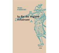 La fin du regard éclairant Le Traité de l’Optique de Ibn al-Haytham : une révolution dans les sciences de la vision au XIe siècle - Michel Imbert - Vrin - broché - Essai