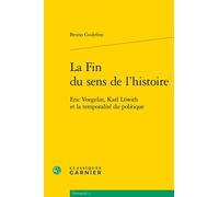 La Fin du sens de l'histoire: Eric Voegelin, Karl Löwith et la temporalité du politique