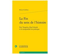 La Fin Du Sens De L'histoire - Eric Voegelin, Karl Löwith Et La Temporalité Du Politique