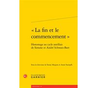 « La fin et le commencement » Hommage au cycle antillais de Simone et André Schwarz-Bart - Fanny Margras - Classiques Garnier - broché - Essai