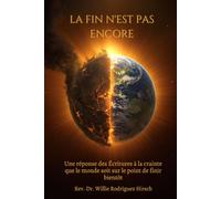 La Fin N'Est Pas Encore: Une Réponse Scripturaire à la Peur que le Monde Va Bientôt Finir