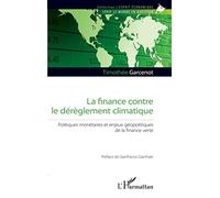 La finance contre le dérèglement climatique: Politiques monétaires et enjeux géopolitiques de la finance verte