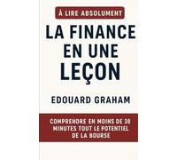 La Finance en Une Leçon: Comprendre en Moins de 30 Minutes Tout le Potentiel de la Bourse.