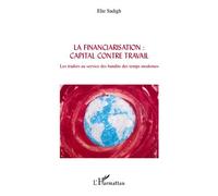La financiarisation : capital contre travail Les traders au service des bandits des temps modernes - Elie Sadigh - L'harmattan - broché - Essai
