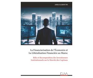 La Financiarisation de l’Économie et La Libéralisation Financière au Maroc: Rôle et Recomposition des Investisseurs Institutionnels sur le Marché des Capitaux